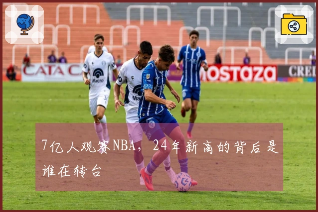 7亿人观赛NBA，24年新高的背后是谁在转台