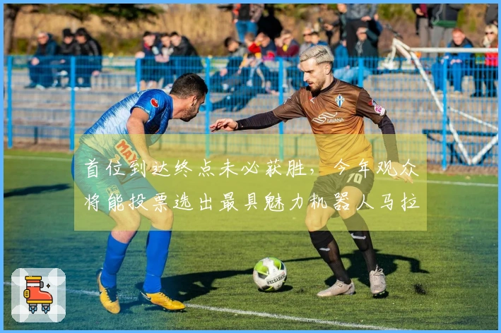 首位到达终点未必获胜，今年观众将能投票选出最具魅力机器人马拉松队伍