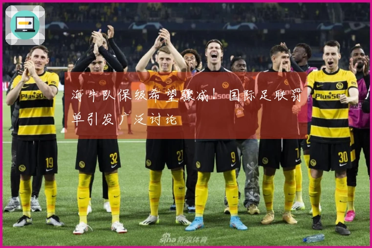 海牛队保级希望骤减！国际足联罚单引发广泛讨论