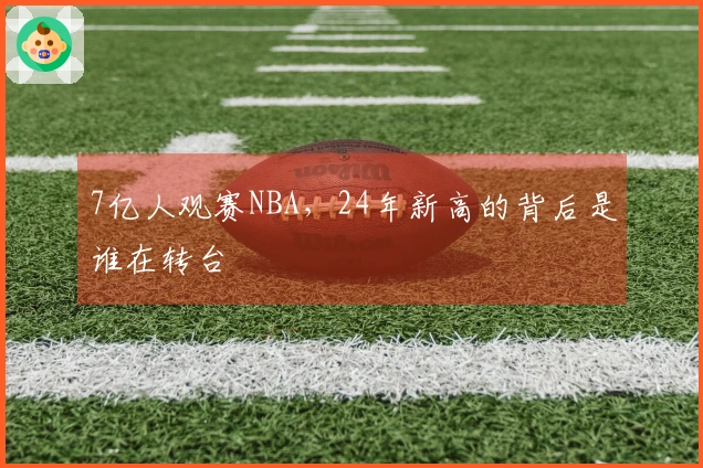 7亿人观赛NBA，24年新高的背后是谁在转台