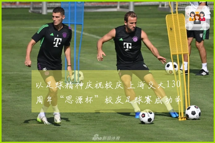 以足球精神庆祝校庆 上海交大130周年“思源杯”校友足球赛成功举办