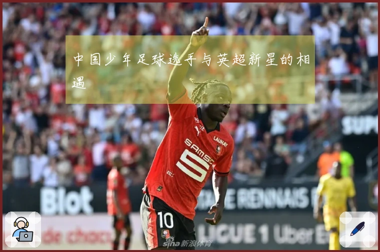中国少年足球选手与英超新星的相遇